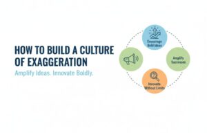 How to Build a Culture of Exaggeration