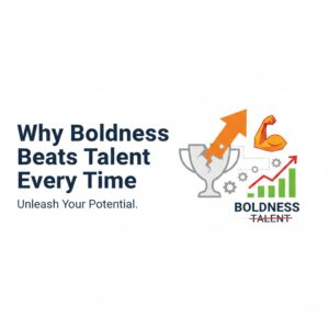 Why Boldness Beats Talent Every Time